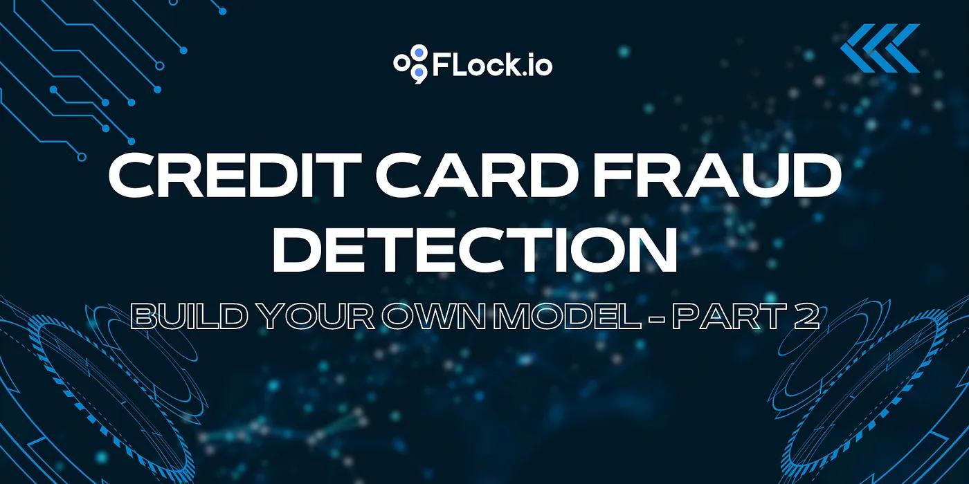 Credit Card Fraud Detection: Build Your Own Model — Part 2